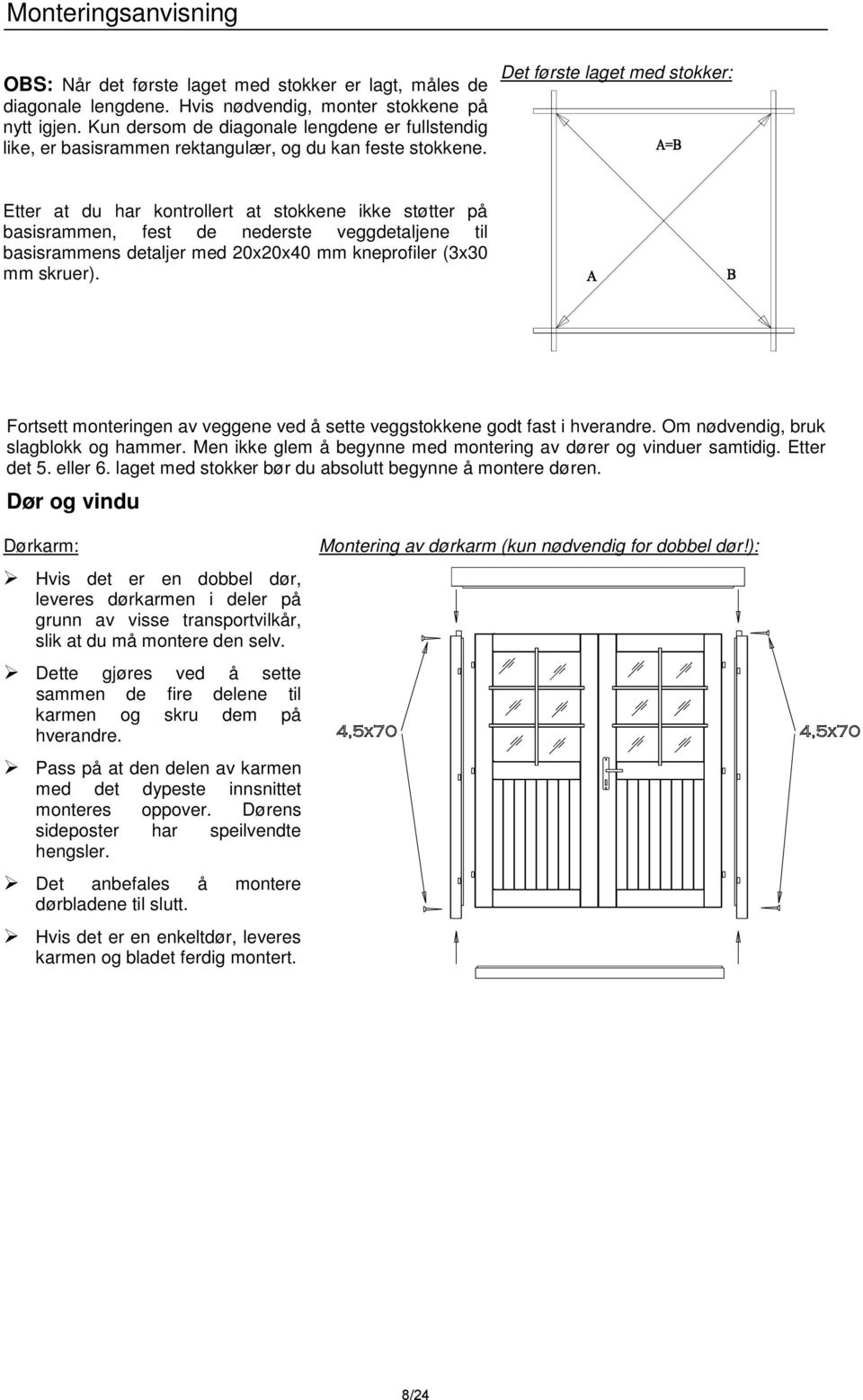 Det første laget med stokker: Etter at du har kontrollert at stokkene ikke støtter på basisrammen, fest de nederste veggdetaljene til basisrammens detaljer med 20x20x40 mm kneprofiler (3x30 mm