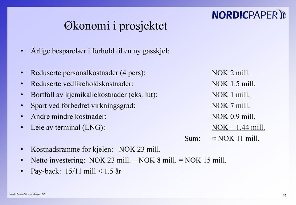 Spart ved forbedret virkningsgrad: NOK 7 mill. Andre mindre kostnader: NOK 0.9 mill. Leie av terminal (LNG): NOK 1.44 mill.