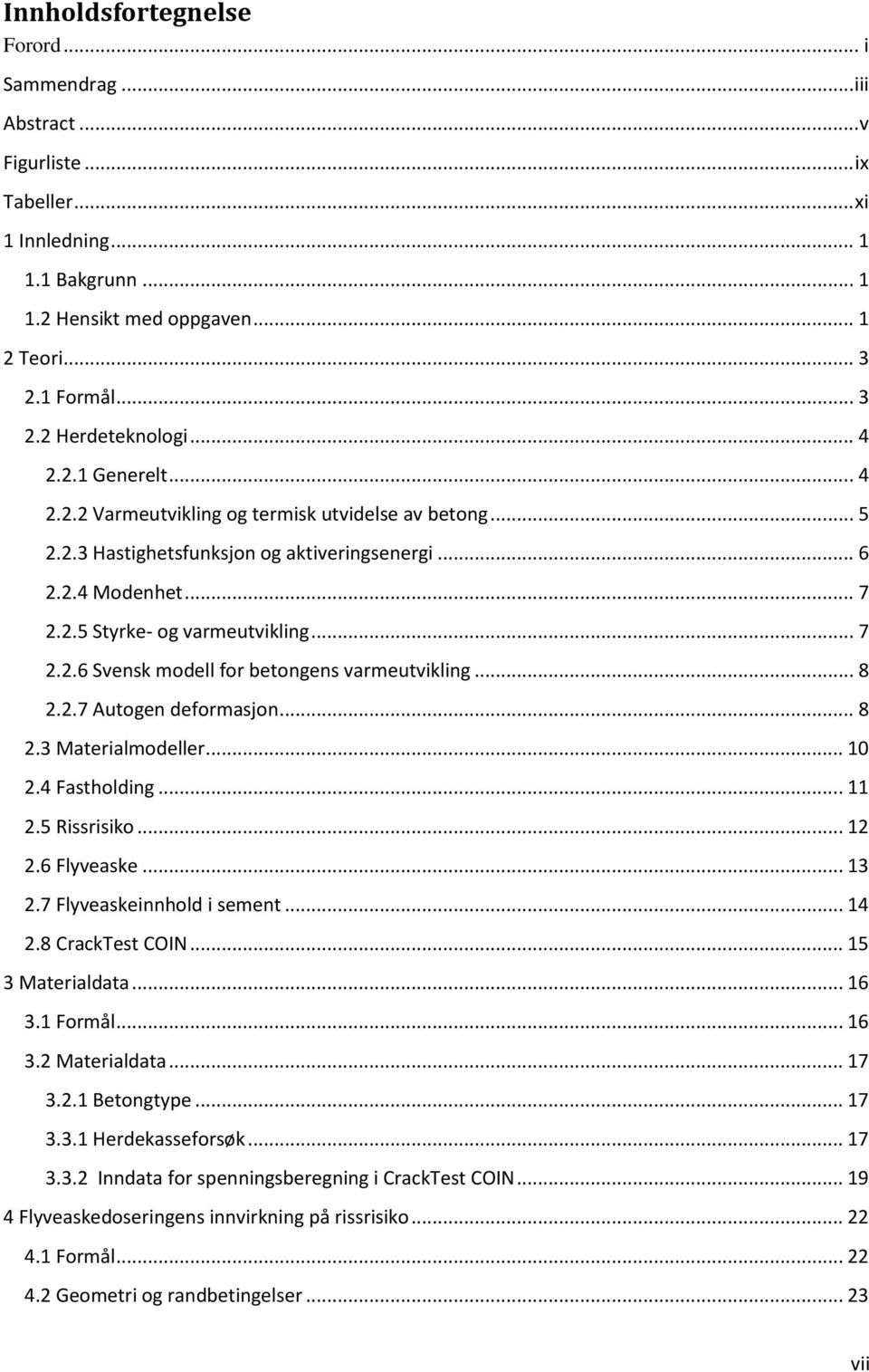 .. 8 2.2.7 Autogen deformasjon... 8 2.3 Materialmodeller... 10 2.4 Fastholding... 11 2.5 Rissrisiko... 12 2.6 Flyveaske... 13 2.7 Flyveaskeinnhold i sement... 14 2.8 CrackTest COIN... 15 3 Materialdata.