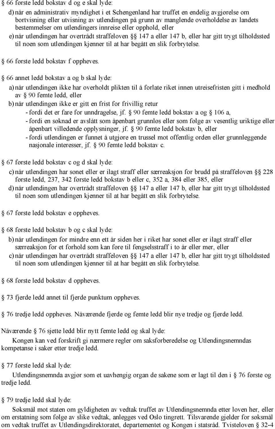 utlendingen kjenner til at har begått en slik forbrytelse. 66 første ledd bokstav f oppheves.