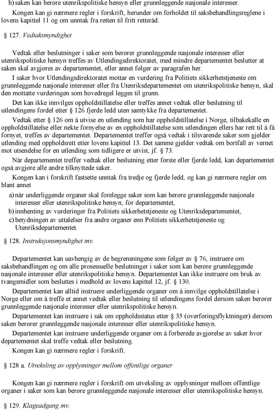 Vedtaksmyndighet Vedtak eller beslutninger i saker som berører grunnleggende nasjonale interesser eller utenrikspolitiske hensyn treffes av Utlendingsdirektoratet, med mindre departementet beslutter