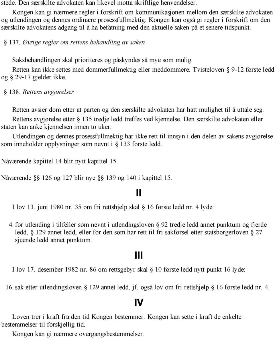 Kongen kan også gi regler i forskrift om den særskilte advokatens adgang til å ha befatning med den aktuelle saken på et senere tidspunkt. 137.