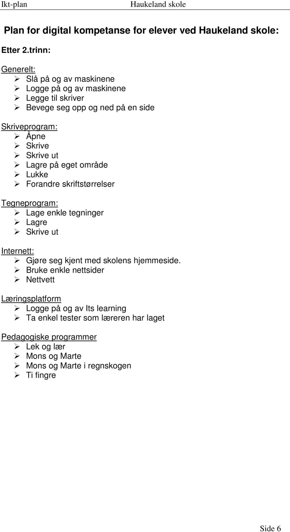 Skrive Skrive ut Lagre på eget område Lukke Forandre skriftstørrelser Tegneprogram: Lage enkle tegninger Lagre Skrive ut Internett: Gjøre seg