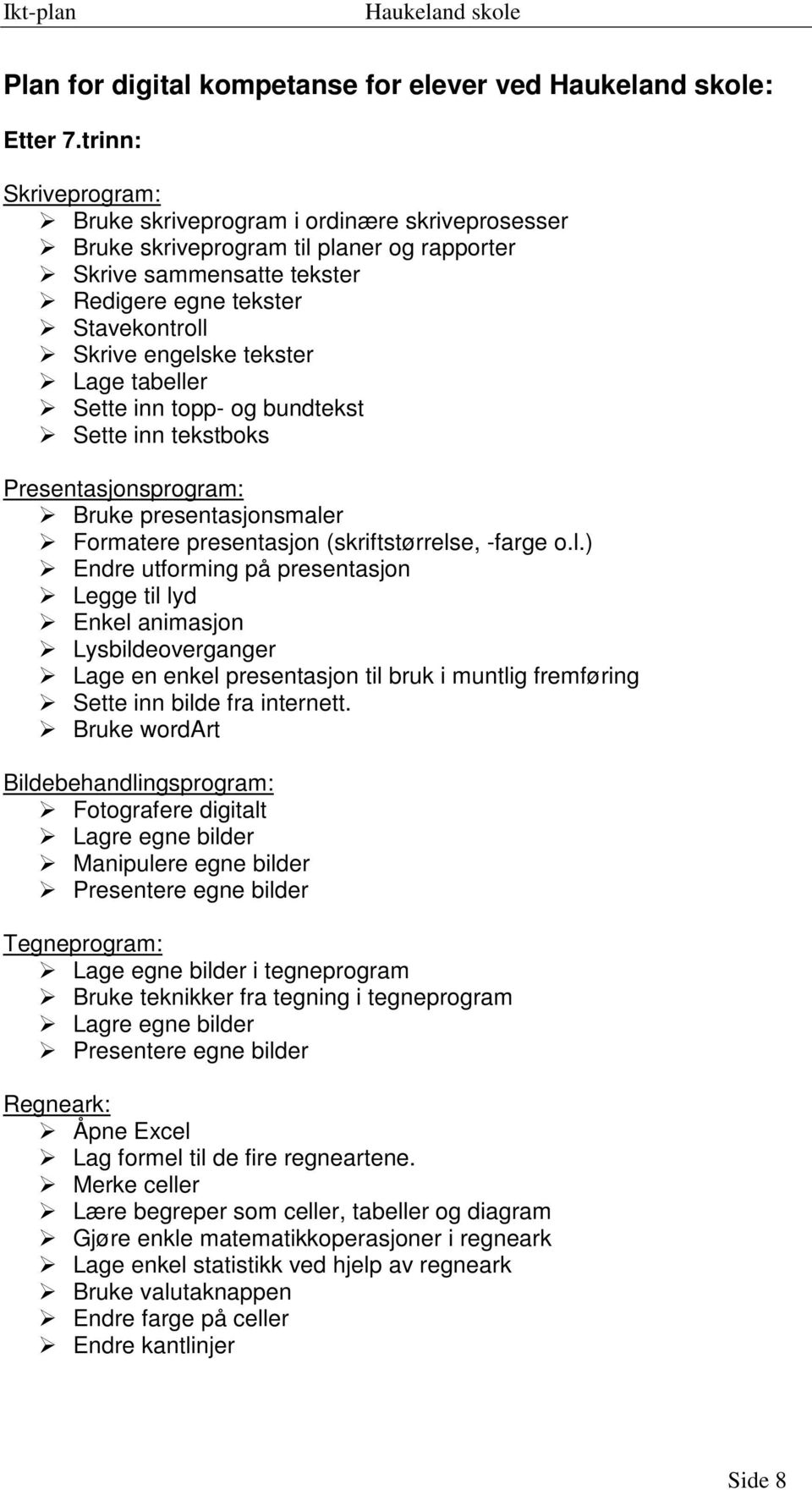 Lage tabeller Sette inn topp- og bundtekst Sette inn tekstboks Presentasjonsprogram: Bruke presentasjonsmaler Formatere presentasjon (skriftstørrelse, -farge o.l.) Endre utforming på presentasjon Legge til lyd Enkel animasjon Lysbildeoverganger Lage en enkel presentasjon til bruk i muntlig fremføring Sette inn bilde fra internett.