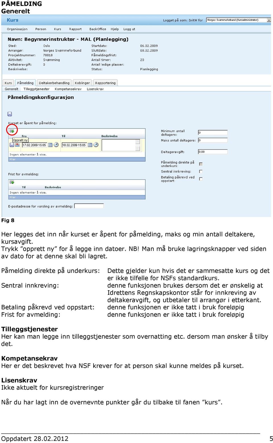 Påmelding direkte på underkurs: Sentral innkreving: Betaling påkrevd ved oppstart: Frist for avmelding: Dette gjelder kun hvis det er sammesatte kurs og det er ikke tilfelle for NSFs standardkurs.