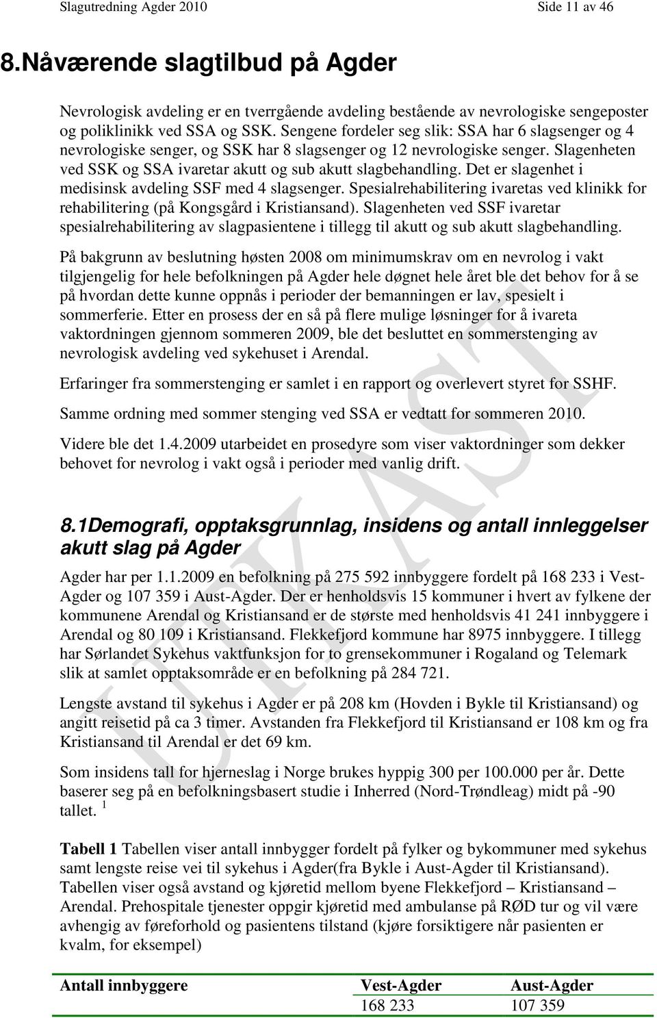 Det er slagenhet i medisinsk avdeling SSF med 4 slagsenger. Spesialrehabilitering ivaretas ved klinikk for rehabilitering (på Kongsgård i Kristiansand).