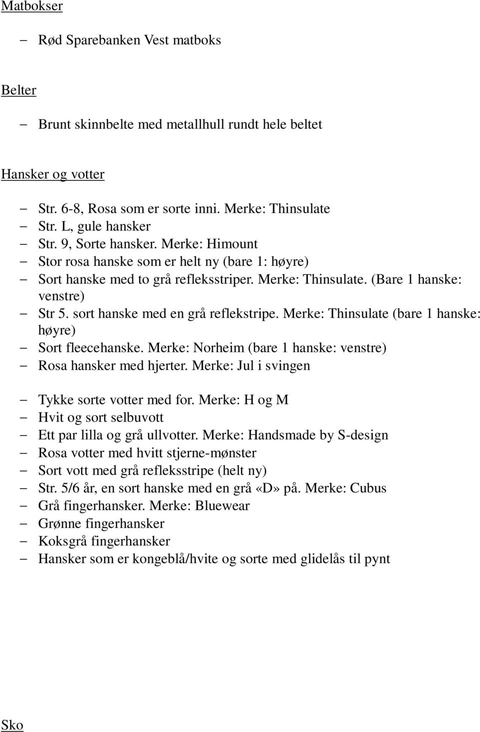 sort hanske med en grå reflekstripe. Merke: Thinsulate (bare 1 hanske: høyre) Sort fleecehanske. Merke: Norheim (bare 1 hanske: venstre) Rosa hansker med hjerter.