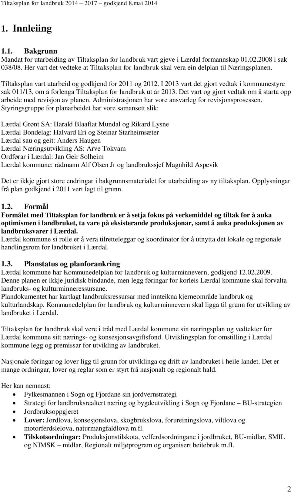 I 2013 vart det gjort vedtak i kommunestyre sak 011/13, om å forlenga Tiltaksplan for landbruk ut år 2013. Det vart og gjort vedtak om å starta opp arbeide med revisjon av planen.