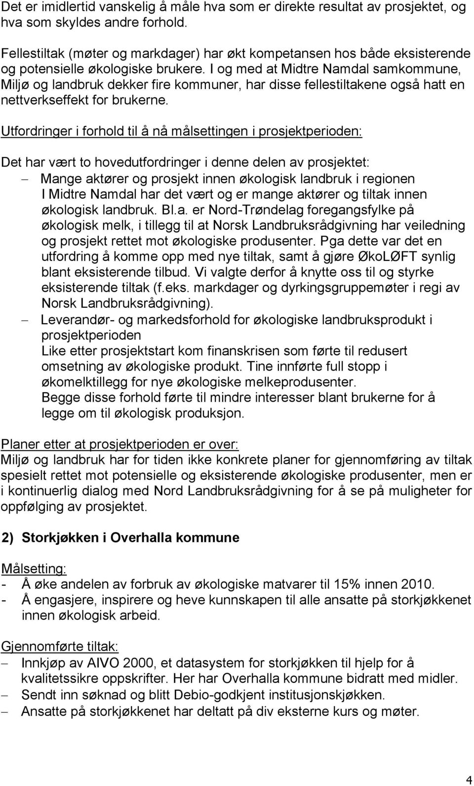 I og med at Midtre Namdal samkommune, Miljø og landbruk dekker fire kommuner, har disse fellestiltakene også hatt en nettverkseffekt for brukerne.