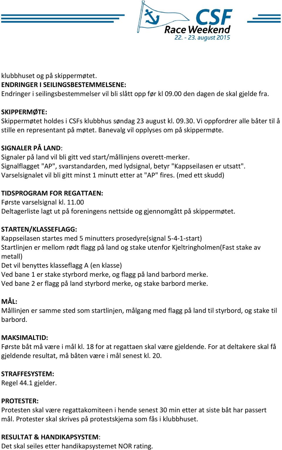 SIGNALER PÅ LAND: Signaler på land vil bli gitt ved start/mållinjens overett-merker. Signalflagget "AP", svarstandarden, med lydsignal, betyr "Kappseilasen er utsatt".