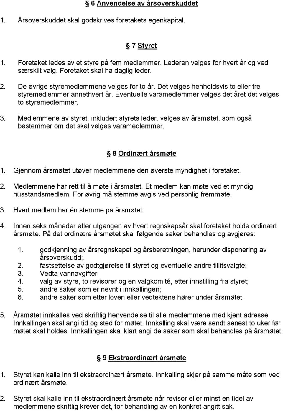 Eventuelle varamedlemmer velges det året det velges to styremedlemmer. 3. Medlemmene av styret, inkludert styrets leder, velges av årsmøtet, som også bestemmer om det skal velges varamedlemmer.