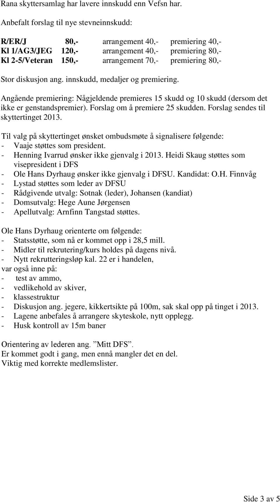 diskusjon ang. innskudd, medaljer og premiering. Angående premiering: Någjeldende premieres 15 skudd og 10 skudd (dersom det ikke er genstandspremier). Forslag om å premiere 25 skudden.