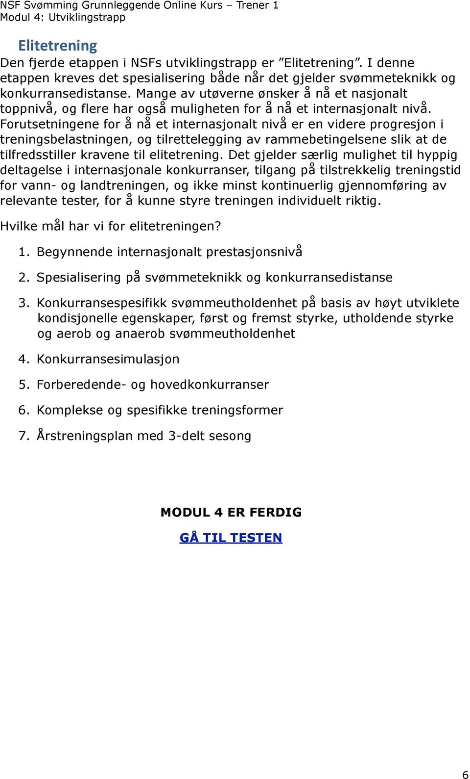 Forutsetningene for å nå et internasjonalt nivå er en videre progresjon i treningsbelastningen, og tilrettelegging av rammebetingelsene slik at de tilfredsstiller kravene til elitetrening.