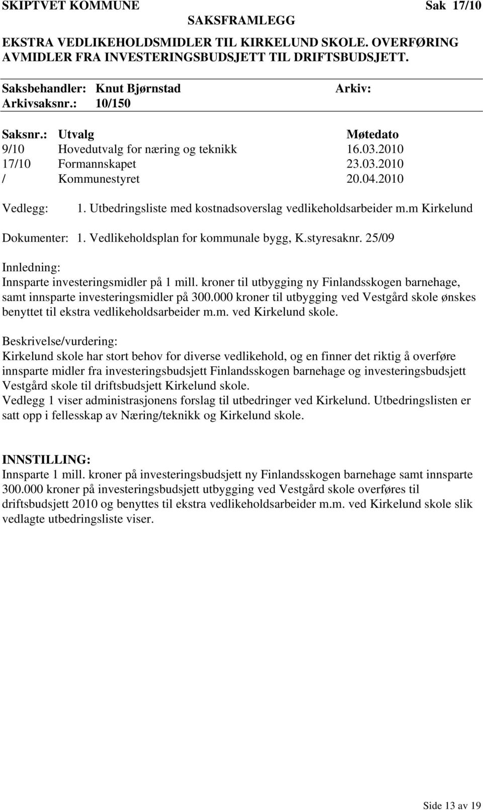 m Kirkelund Dokumenter: 1. Vedlikeholdsplan for kommunale bygg, K.styresaknr. 25/09 Innledning: Innsparte investeringsmidler på 1 mill.