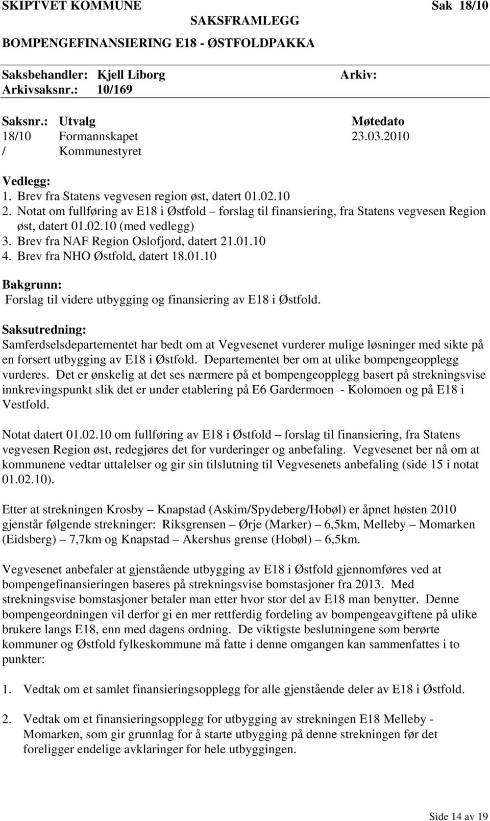 Brev fra NAF Region Oslofjord, datert 21.01.10 4. Brev fra NHO Østfold, datert 18.01.10 Bakgrunn: Forslag til videre utbygging og finansiering av E18 i Østfold.