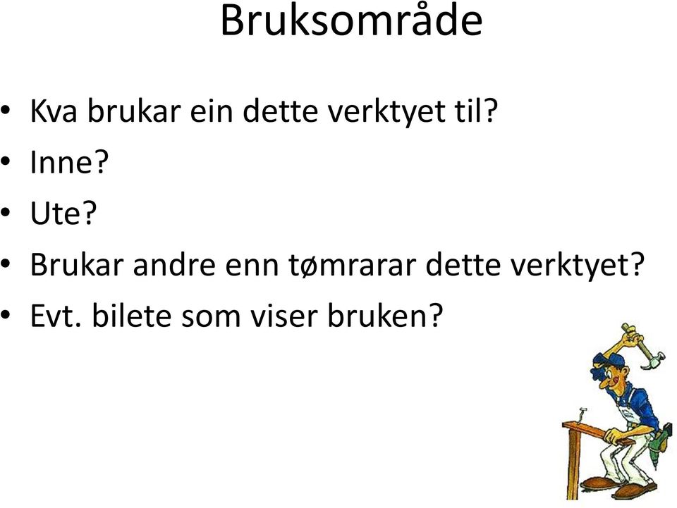 Brukar andre enn tømrarar dette