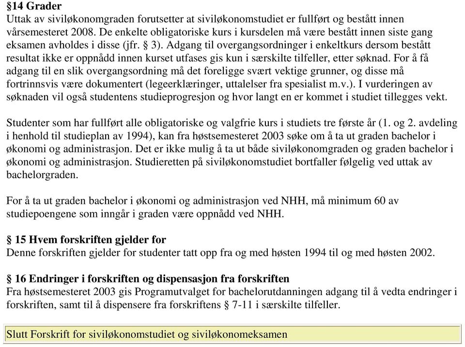 Adgang til overgangsordninger i enkeltkurs dersom bestått resultat ikke er oppnådd innen kurset utfases gis kun i særskilte tilfeller, etter søknad.