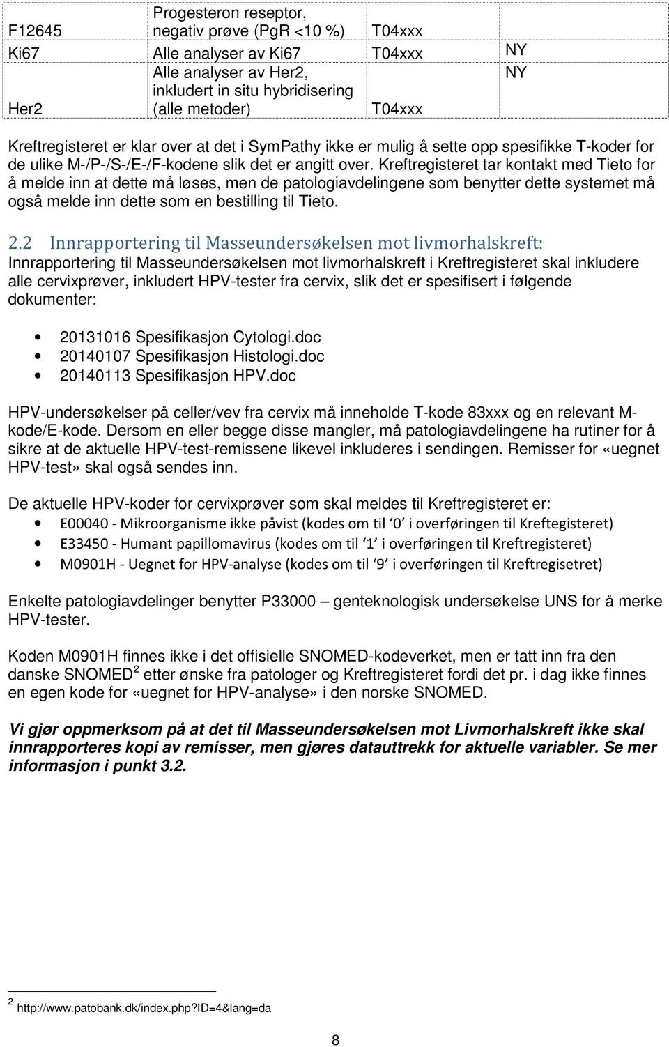 Kreftregisteret tar kontakt med Tieto for å melde inn at dette må løses, men de patologiavdelingene som benytter dette systemet må også melde inn dette som en bestilling til Tieto. 2.