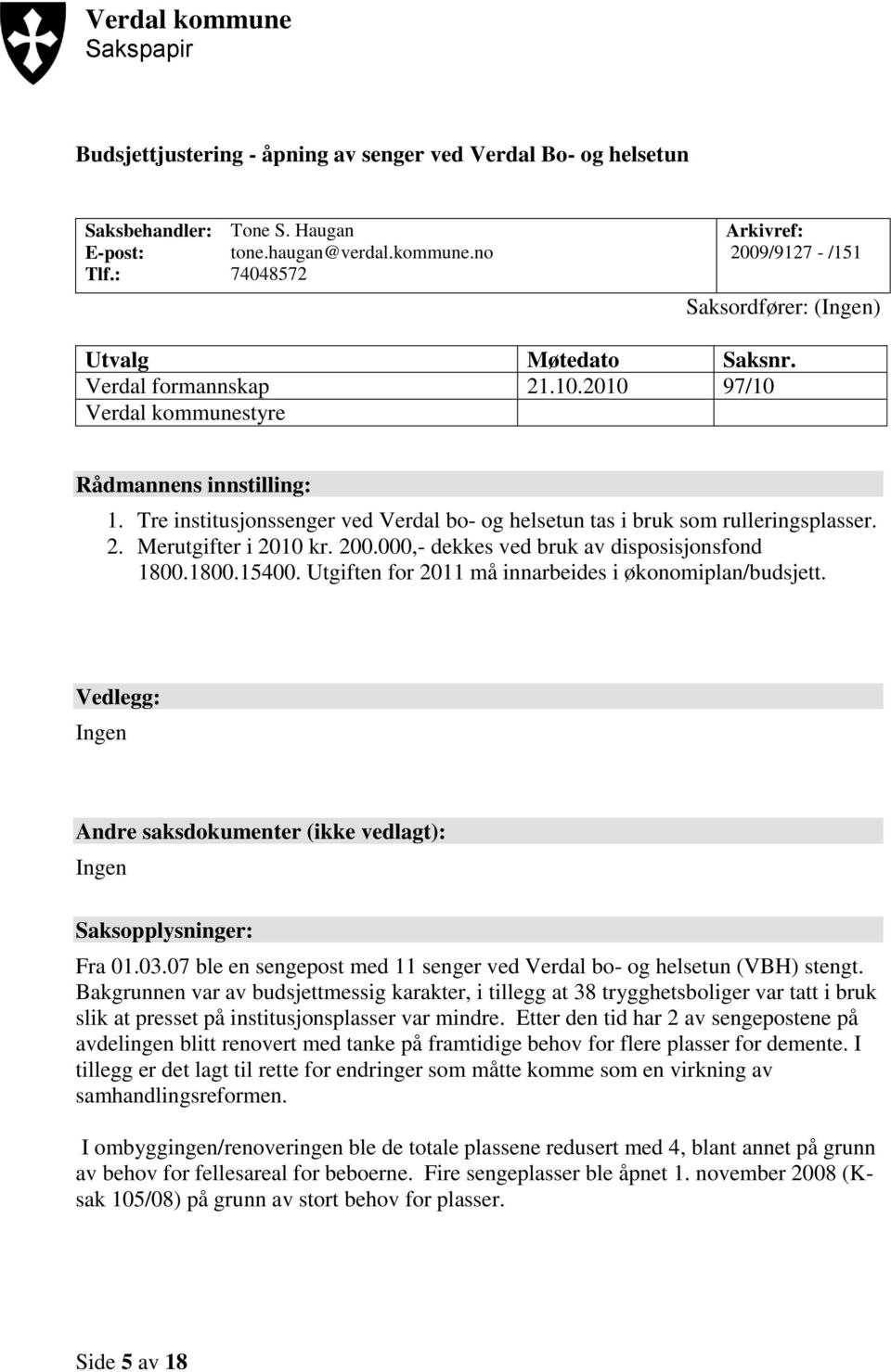 000,- dekkes ved bruk av disposisjonsfond 1800.1800.15400. Utgiften for 2011 må innarbeides i økonomiplan/budsjett. Vedlegg: Ingen Andre saksdokumenter (ikke vedlagt): Ingen Saksopplysninger: Fra 01.