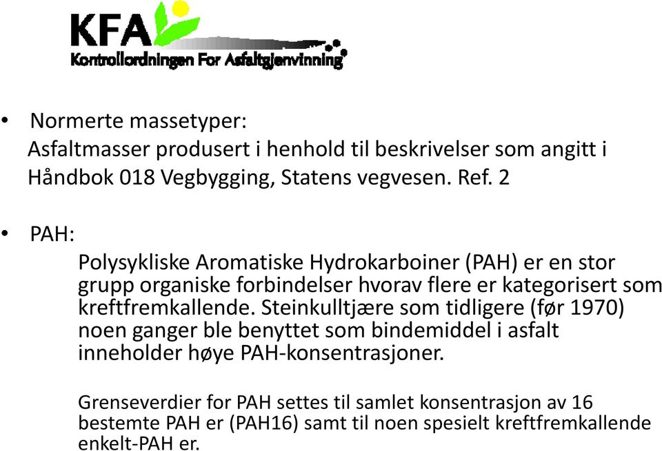 Steinkulltjære som tidligere (før 1970) noen ganger ble benyttet som bindemiddel i asfalt inneholder høye PAH konsentrasjoner.