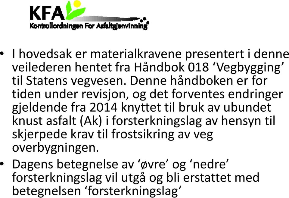 Dennehåndbokener er for tiden under revisjon, og det forventes endringer gjeldende fra 2014 knyttet til bruk av