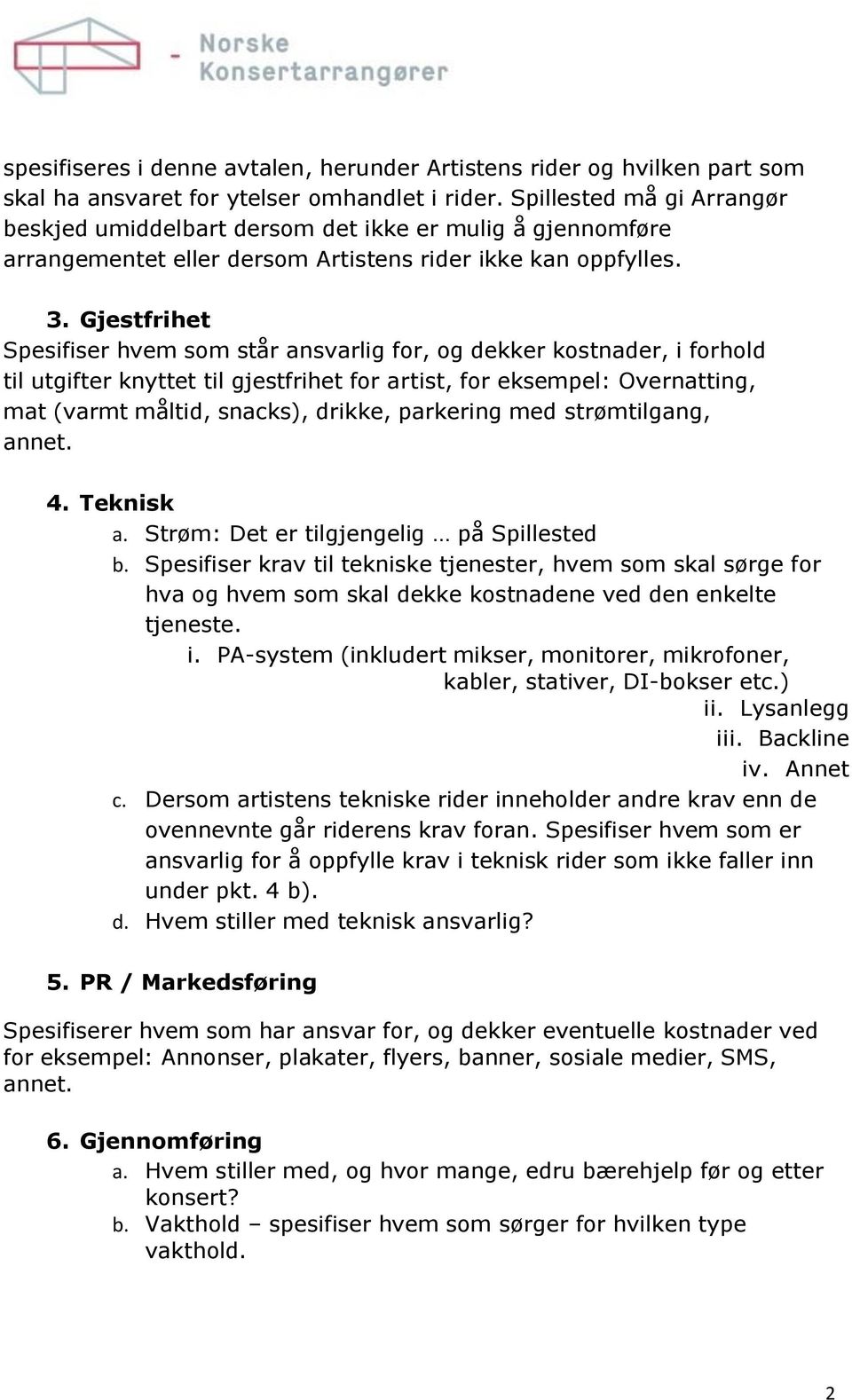 Gjestfrihet Spesifiser hvem som står ansvarlig for, og dekker kostnader, i forhold til utgifter knyttet til gjestfrihet for artist, for eksempel: Overnatting, mat (varmt måltid, snacks), drikke,