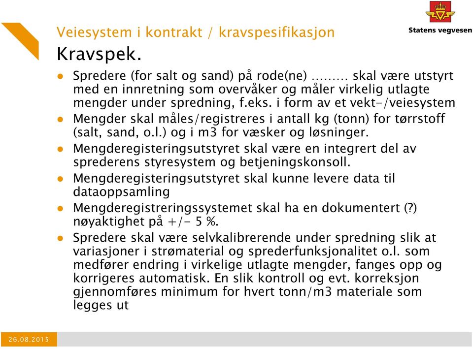 Mengderegisteringsutstyret skal være en integrert del av sprederens styresystem og betjeningskonsoll.