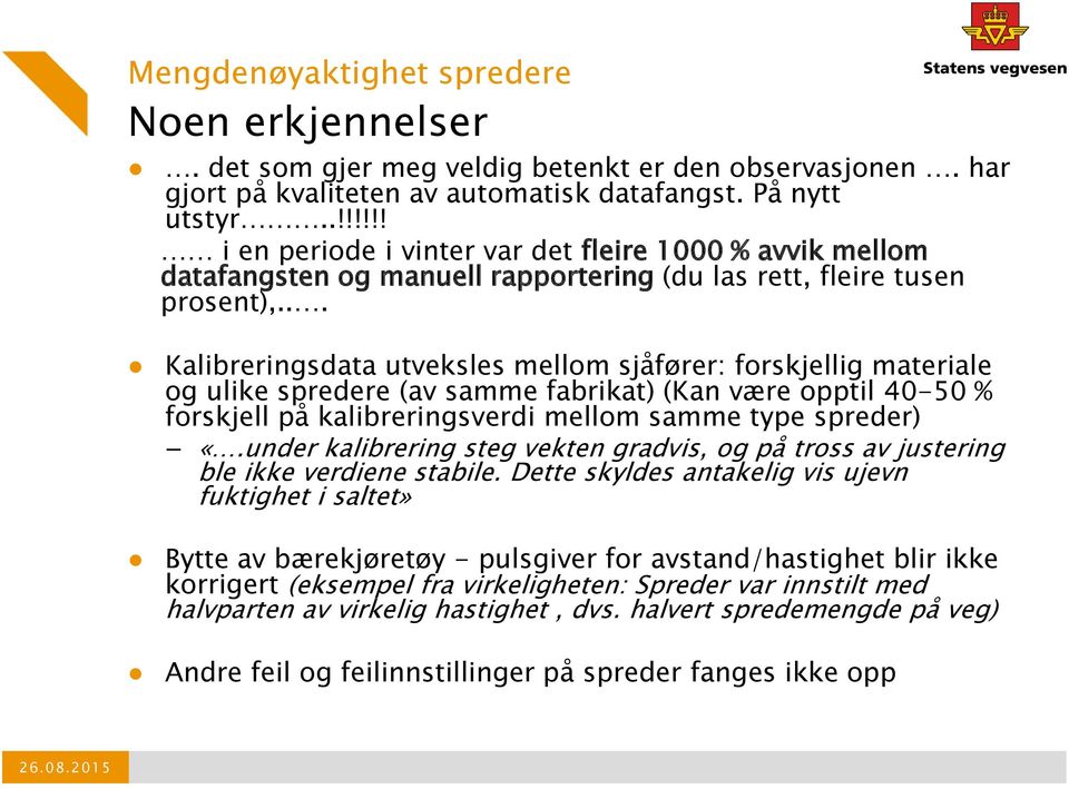 .. Kalibreringsdata utveksles mellom sjåfører: forskjellig materiale og ulike spredere (av samme fabrikat) (Kan være opptil 40-50 % forskjell på kalibreringsverdi mellom samme type spreder) «.