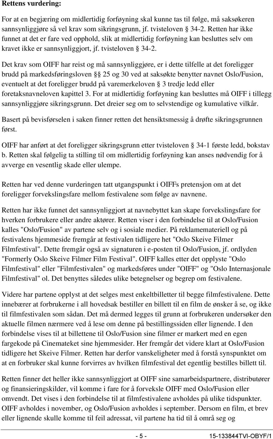 Det krav som OIFF har reist og må sannsynliggjøre, er i dette tilfelle at det foreligger brudd på markedsføringsloven 25 og 30 ved at saksøkte benytter navnet Oslo/Fusion, eventuelt at det foreligger