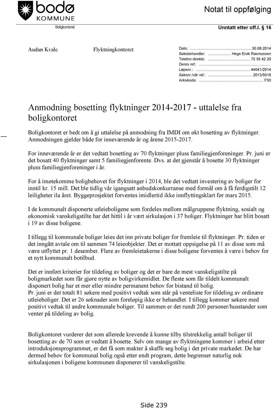 .. F30 Anmodning bosetting flyktninger 2014-2017 - uttalelse fra boligkontoret Boligkontoret er bedt om å gi uttalelse på anmodning fra IMDI om økt bosetting av flyktninger.