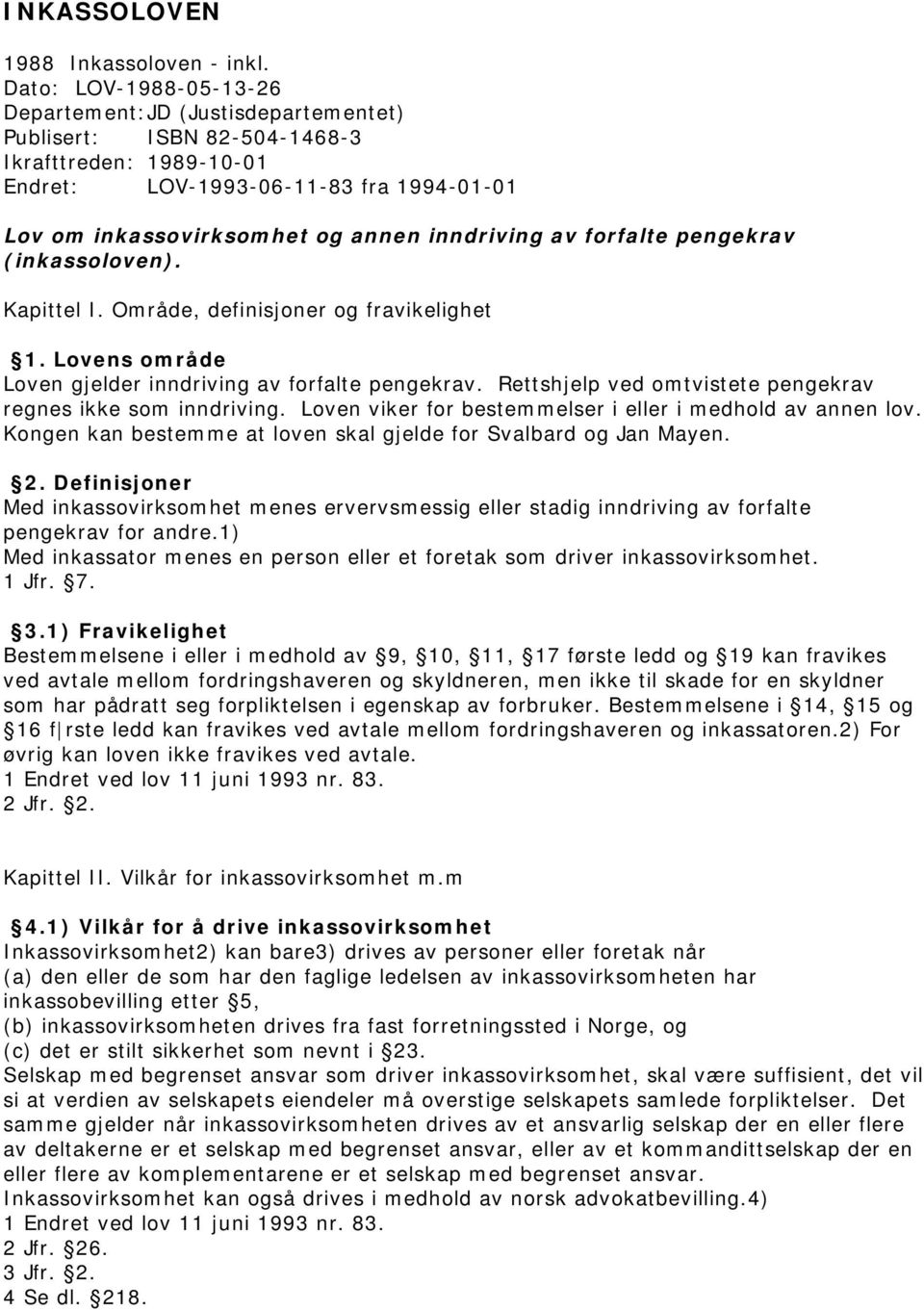 inndriving av forfalte pengekrav (inkassoloven). Kapittel I. Område, definisjoner og fravikelighet 1. Lovens område Loven gjelder inndriving av forfalte pengekrav.