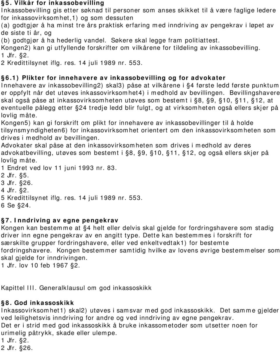 Kongen2) kan gi utfyllende forskrifter om vilkårene for tildeling av inkassobevilling. 2 Kredittilsynet iflg. res. 14 juli 1989 nr. 553. 6.