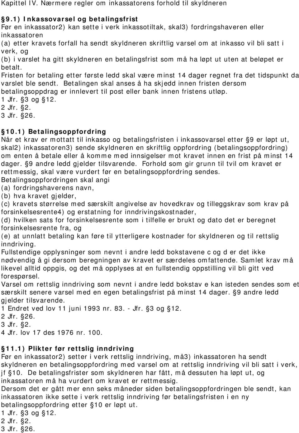 inkasso vil bli satt i verk, og (b) i varslet ha gitt skyldneren en betalingsfrist som må ha løpt ut uten at beløpet er betalt.