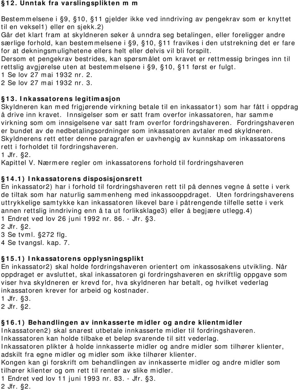 dekningsmulighetene ellers helt eller delvis vil bli forspilt.