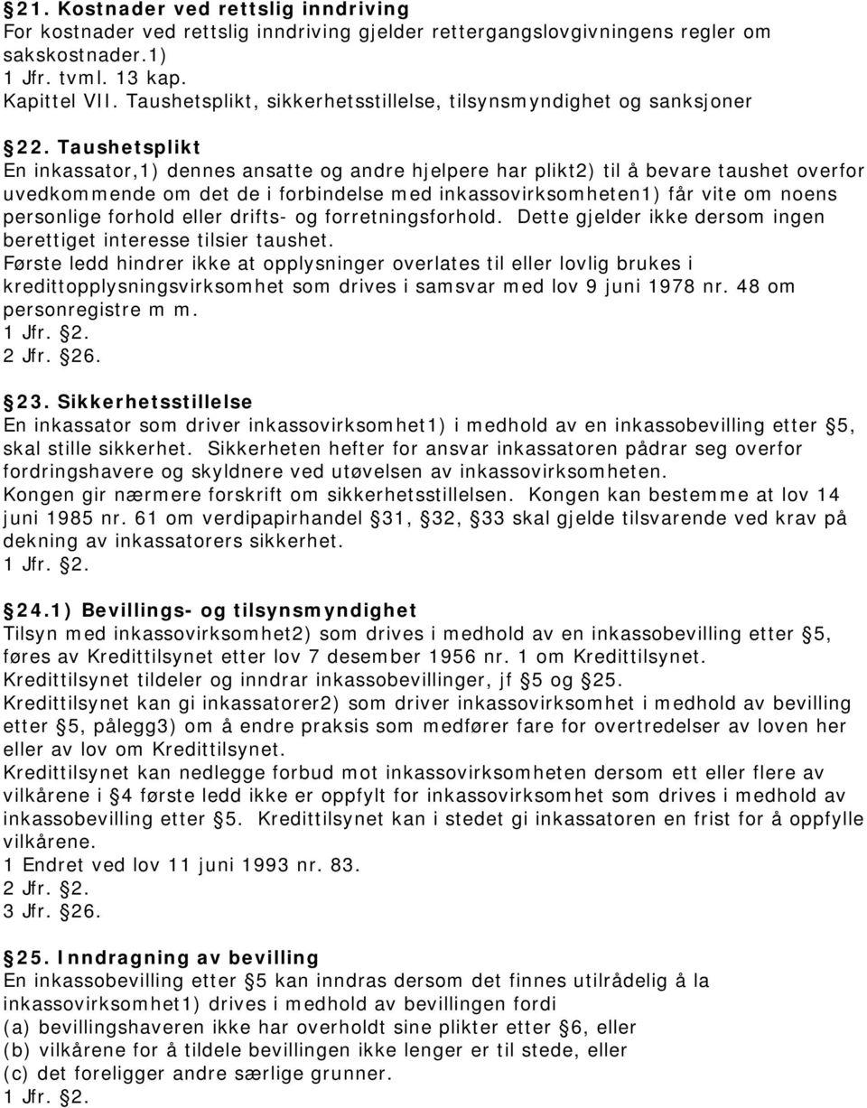 Taushetsplikt En inkassator,1) dennes ansatte og andre hjelpere har plikt2) til å bevare taushet overfor uvedkommende om det de i forbindelse med inkassovirksomheten1) får vite om noens personlige