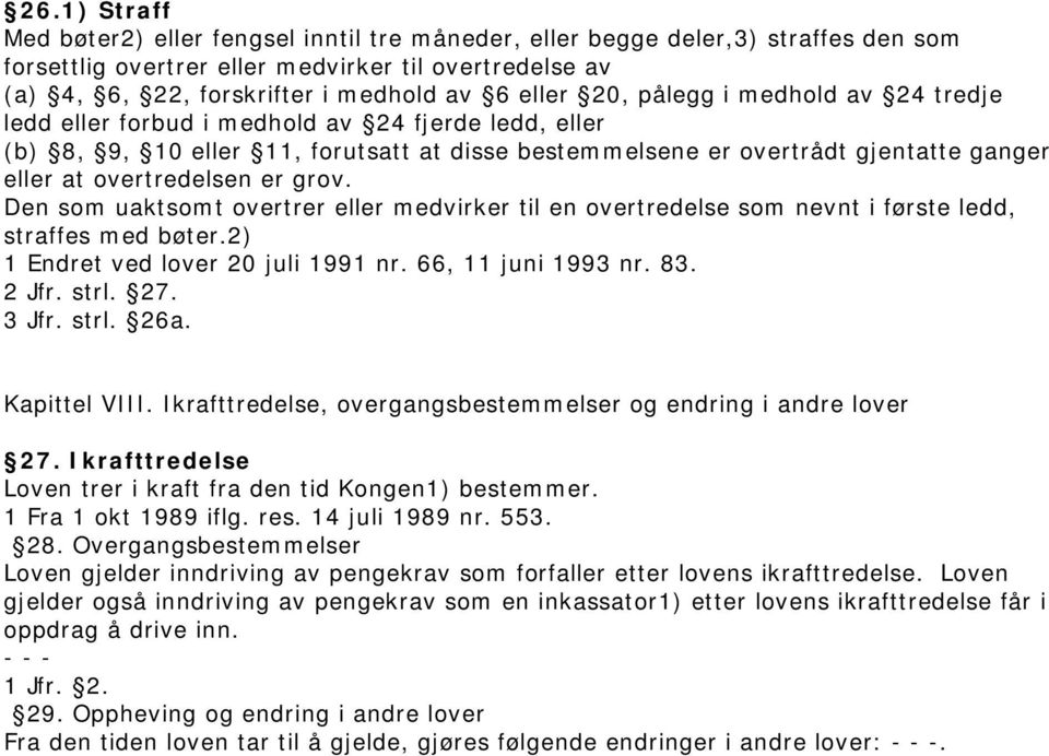 grov. Den som uaktsomt overtrer eller medvirker til en overtredelse som nevnt i første ledd, straffes med bøter.2) 1 Endret ved lover 20 juli 1991 nr. 66, 11 juni 1993 nr. 83. 2 Jfr. strl. 27. 3 Jfr.