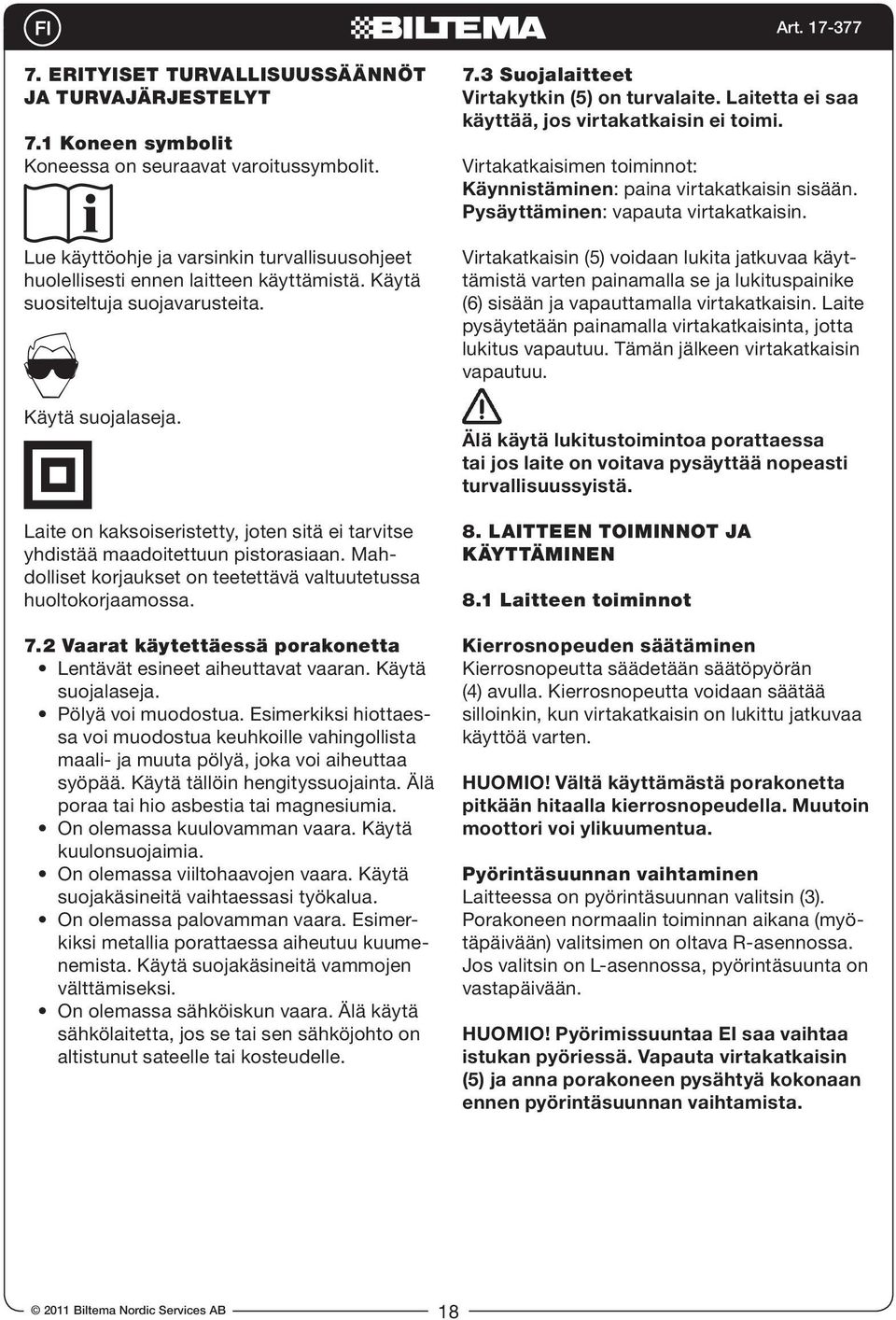 Laite on kaksoiseristetty, joten sitä ei tarvitse yhdistää maadoitettuun pistorasiaan. Mahdolliset korjaukset on teetettävä valtuutetussa huoltokorjaamossa. 7.