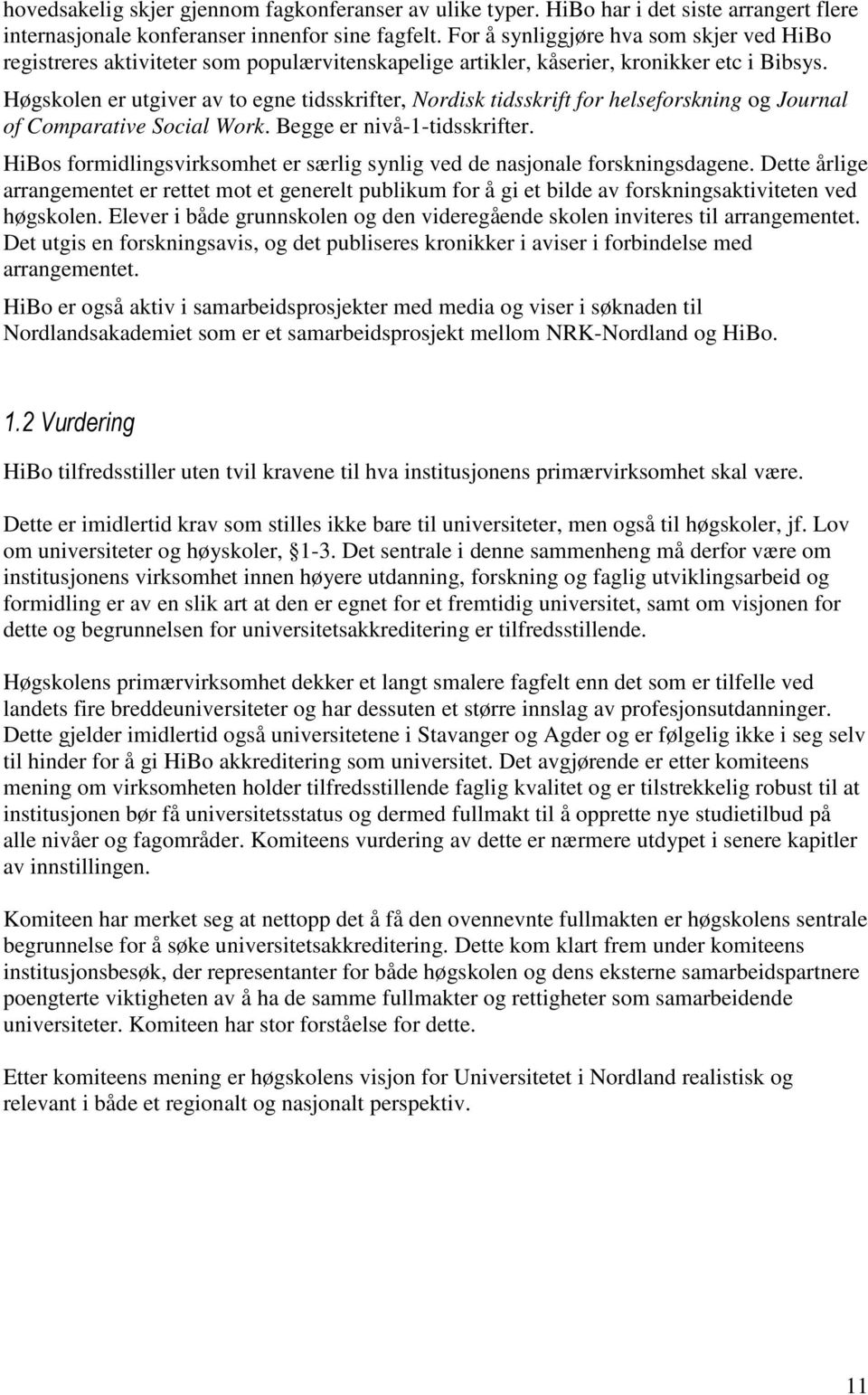 Høgskolen er utgiver av to egne tidsskrifter, Nordisk tidsskrift for helseforskning og Journal of Comparative Social Work. Begge er nivå-1-tidsskrifter.