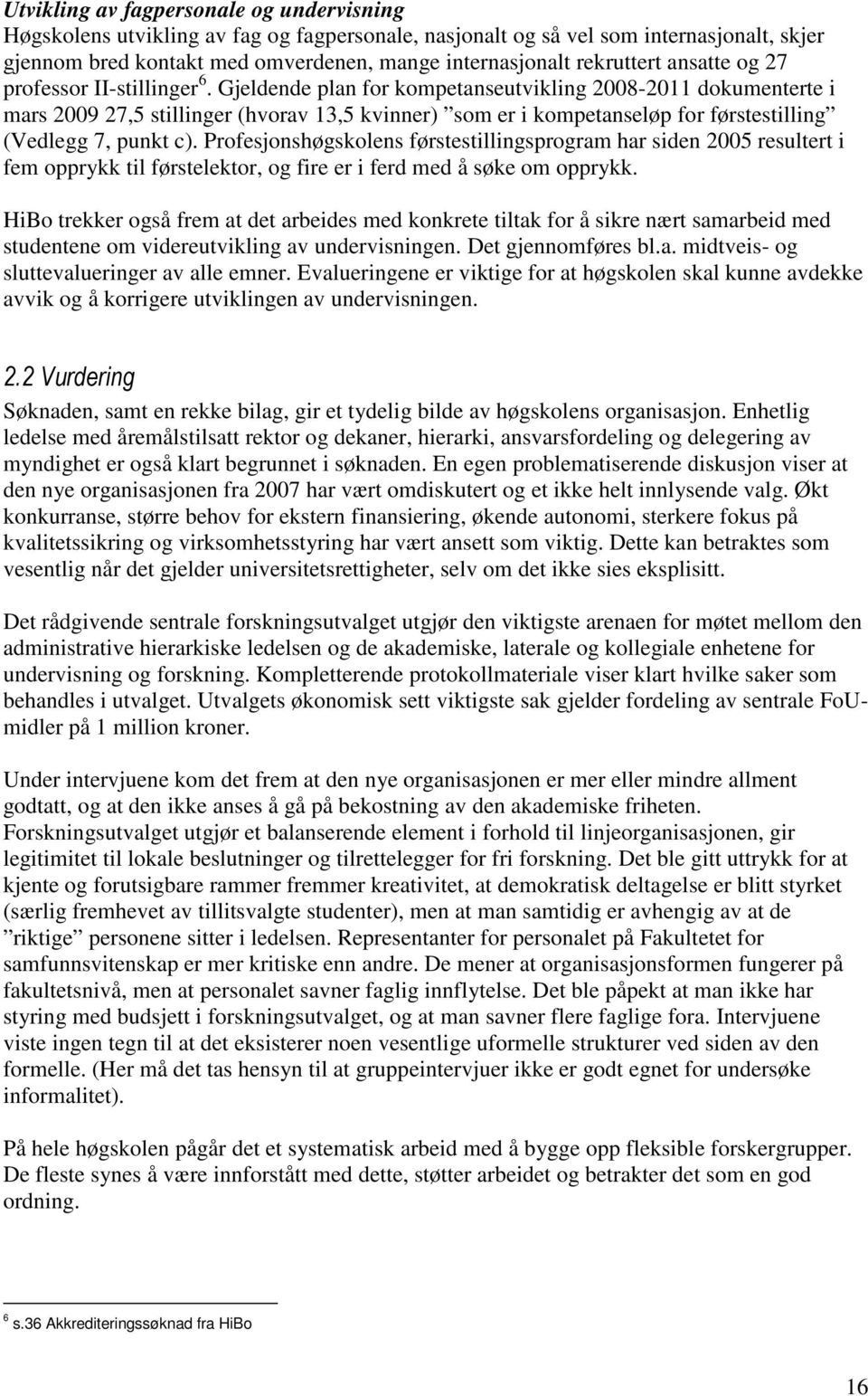 Gjeldende plan for kompetanseutvikling 2008-2011 dokumenterte i mars 2009 27,5 stillinger (hvorav 13,5 kvinner) som er i kompetanseløp for førstestilling (Vedlegg 7, punkt c).