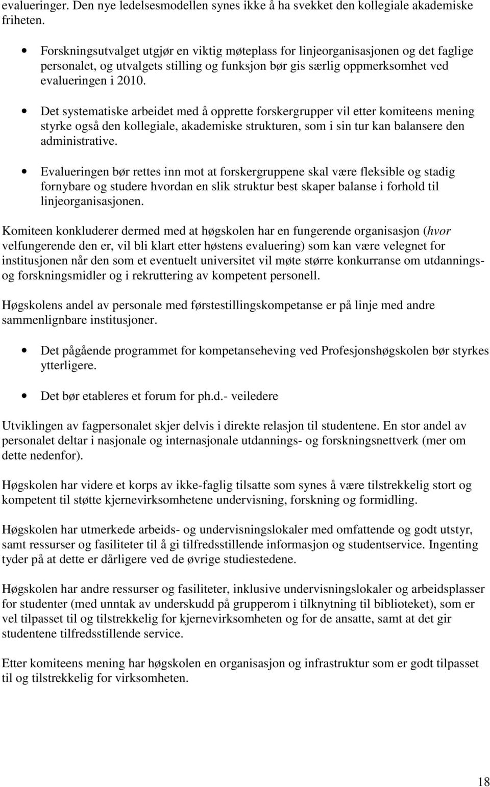 Det systematiske arbeidet med å opprette forskergrupper vil etter komiteens mening styrke også den kollegiale, akademiske strukturen, som i sin tur kan balansere den administrative.