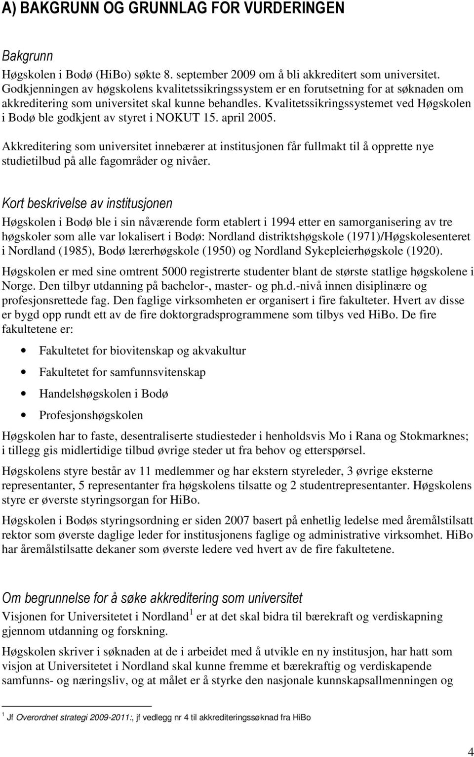 Kvalitetssikringssystemet ved Høgskolen i Bodø ble godkjent av styret i NOKUT 15. april 2005.