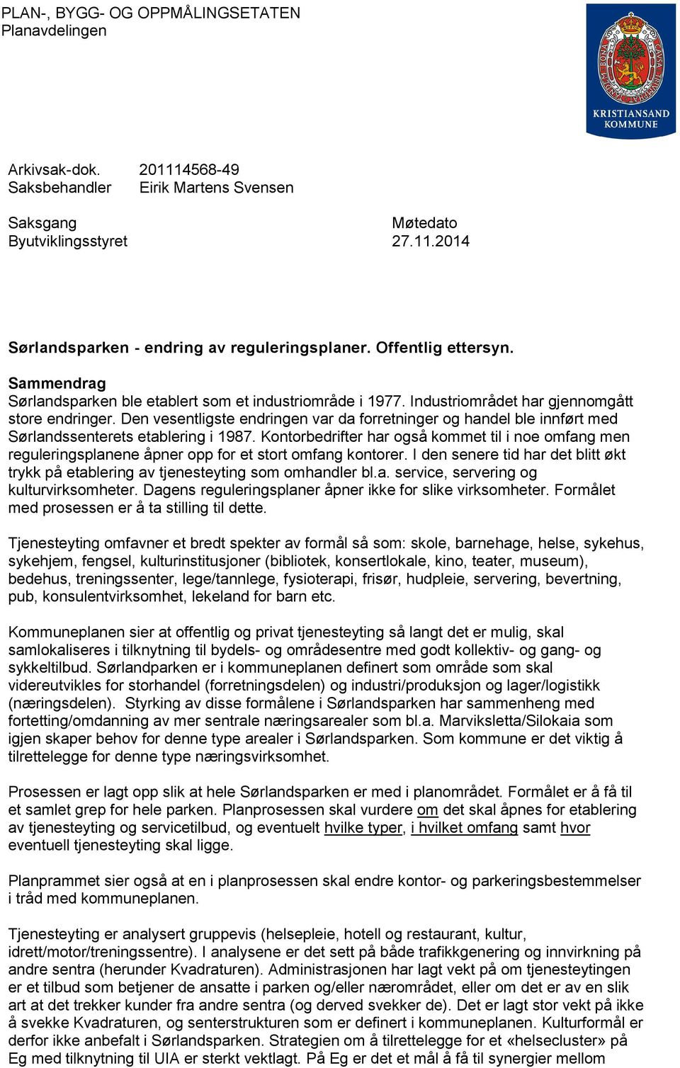 Den vesentligste endringen var da forretninger og handel ble innført med Sørlandssenterets etablering i 1987.