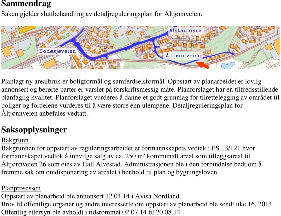 Planforslaget vurderes å danne et godt grunnlag for tilrettelegging av området til boliger og fordelene vurderes til å være større enn ulempene.