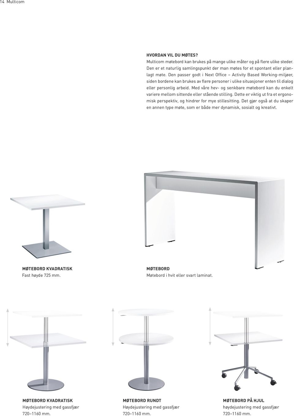 Med våre hev- og senkbare møtebord kan du enkelt variere mellom sittende eller stående stilling. Dette er viktig ut fra et ergonomisk perspektiv, og hindrer for mye stillesitting.