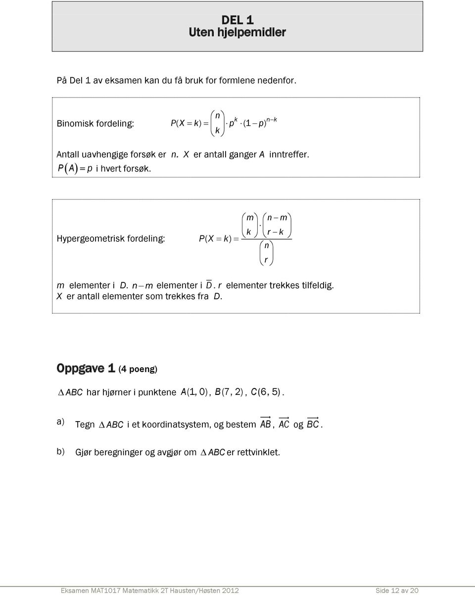 Hypergeometrisk fordeling: m n m k r k P( X k ) n r m elementer i D. n m elementer i D. r elementer trekkes tilfeldig.