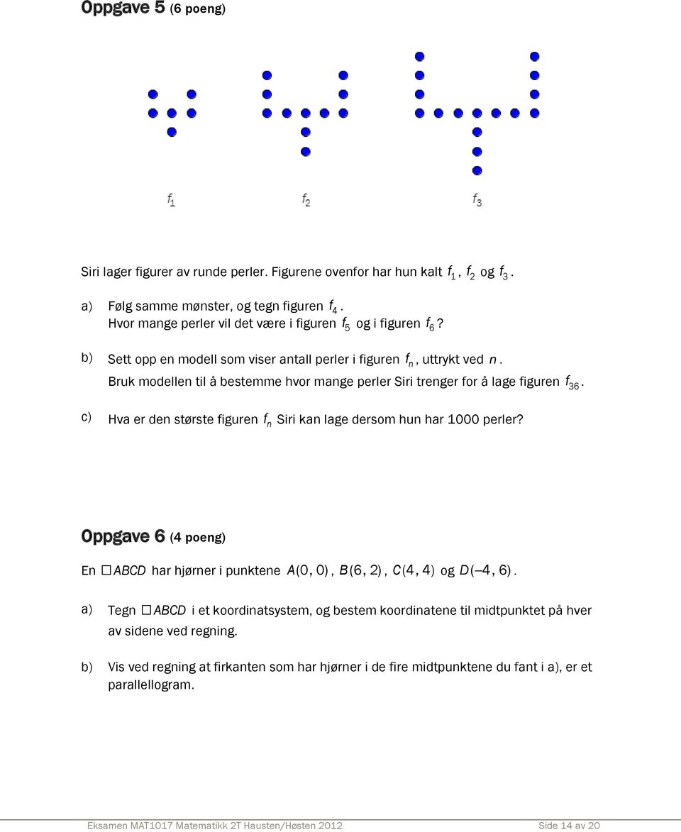 Bruk modellen til å bestemme hvor mange perler Siri trenger for å lage figuren f 36. c) Hva er den største figuren f n Siri kan lage dersom hun har 1000 perler?