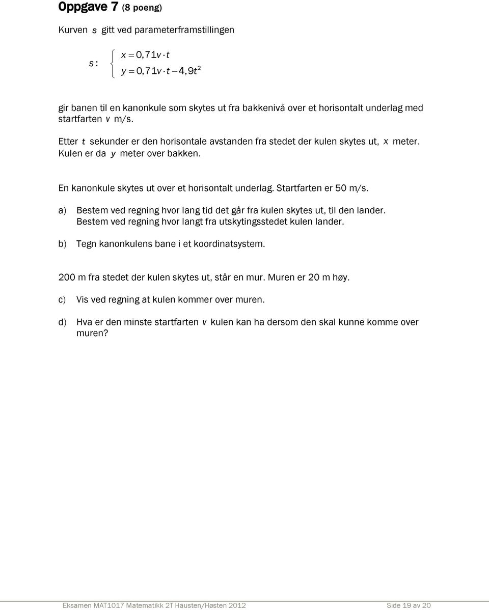 a) Bestem ved regning hvor lang tid det går fra kulen skytes ut, til den lander. Bestem ved regning hvor langt fra utskytingsstedet kulen lander. b) Tegn kanonkulens bane i et koordinatsystem.