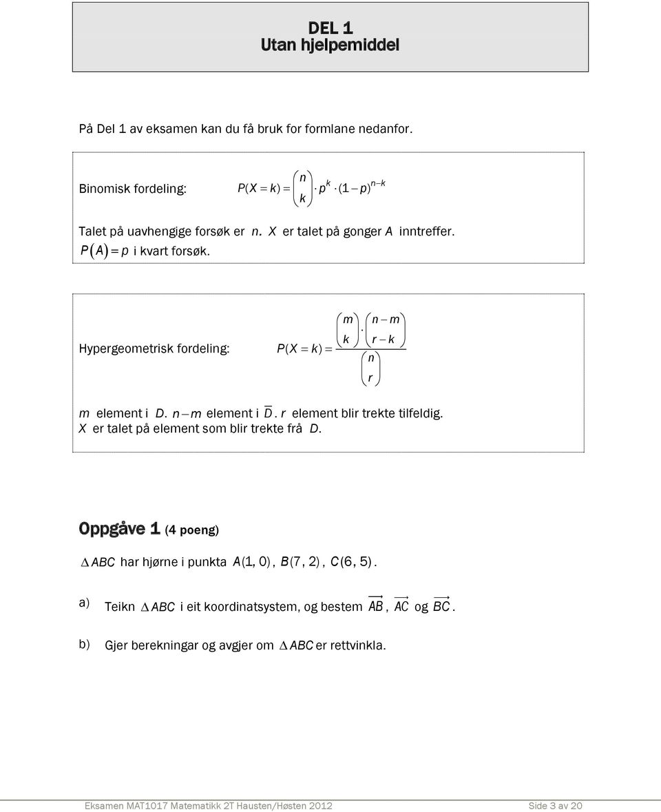 Hypergeometrisk fordeling: m n m k r k P( X k ) n r m element i D. n m element i D. r element blir trekte tilfeldig.