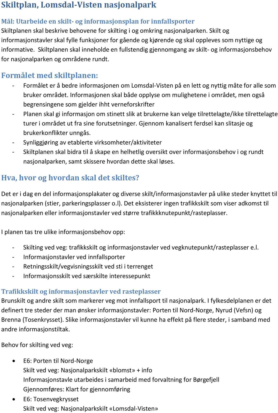 Skiltplanen skal inneholde en fullstendig gjennomgang av skilt- og informasjonsbehov for nasjonalparken og områdene rundt.