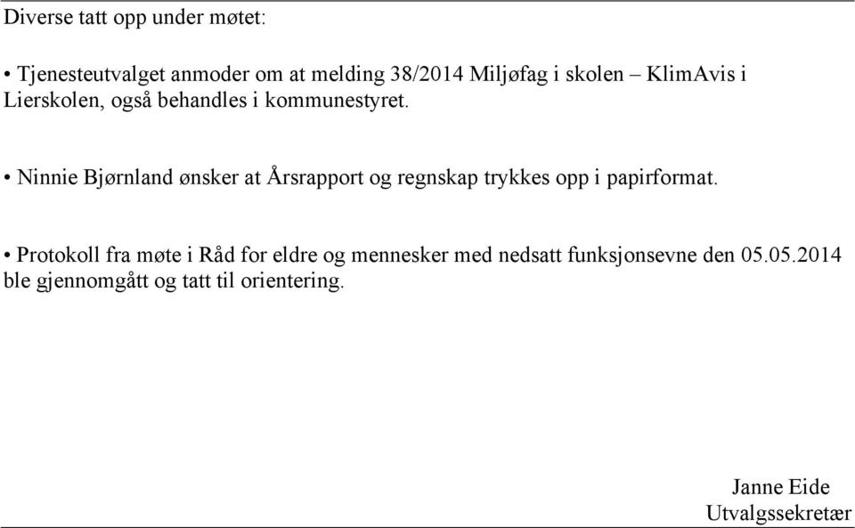 Ninnie Bjørnland ønsker at Årsrapport og regnskap trykkes opp i papirformat.